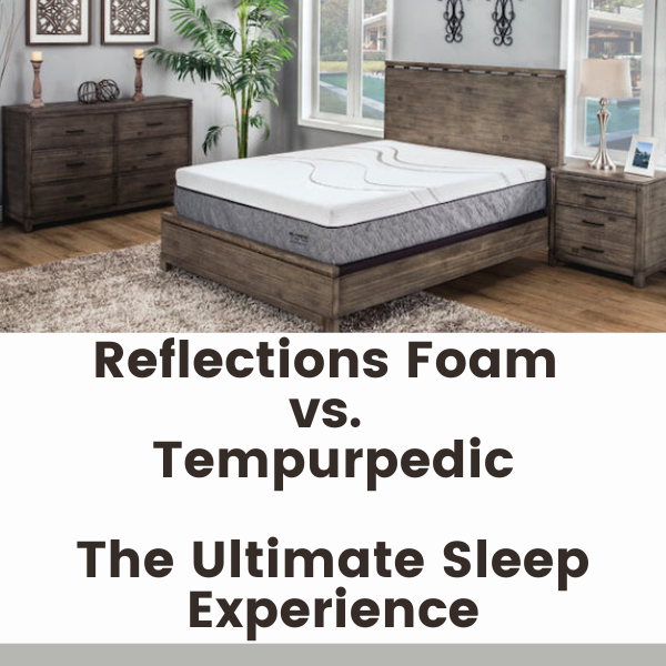 Reflections Foam Mattress vs. Tempurpedic The Ultimate Sleep