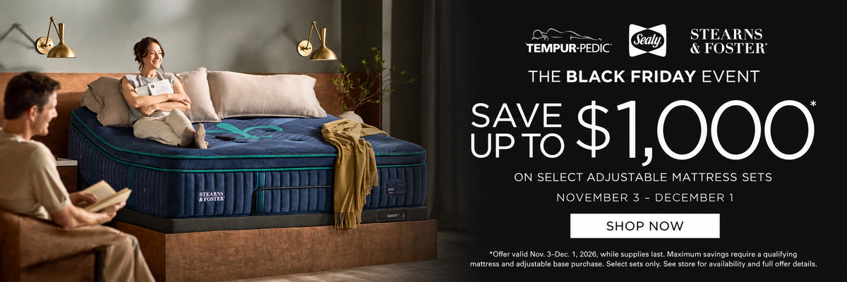 Black Friday: save up to $1,000 on select Tempur-Pedic, Sealy and Stearns & Foster adjustable mattress sets. November 3–December 1, 2026. Shop now.